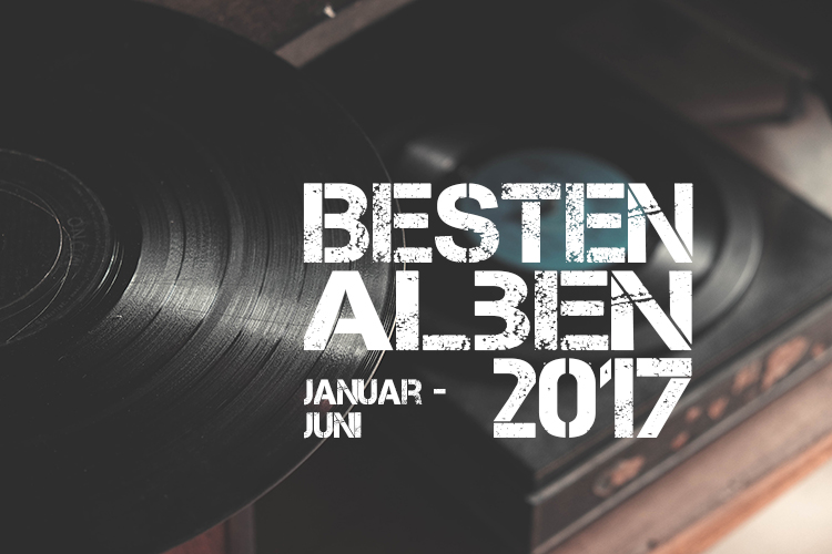 Besten Alben 2017 1. Hälfte